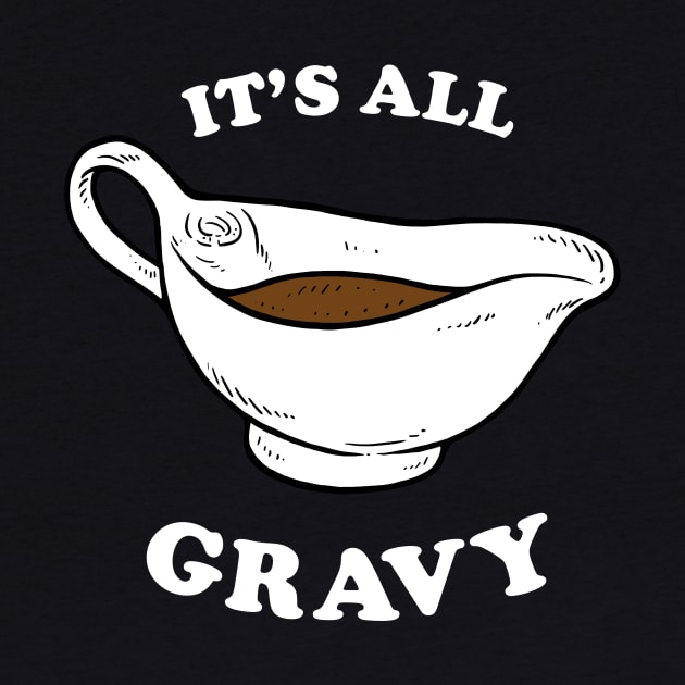 Thanksgiving saying: It's All Gravy by dumbshirts